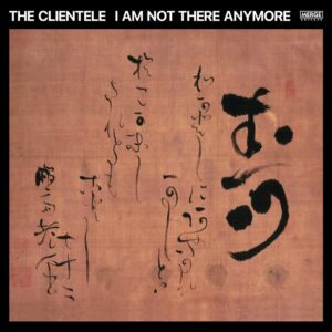 <span class="hide-the-artist">The Clientele<br></span>I Am Not There Anymore